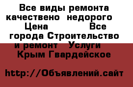 Все виды ремонта,качествено ,недорого.  › Цена ­ 10 000 - Все города Строительство и ремонт » Услуги   . Крым,Гвардейское